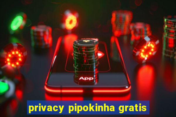 privacy pipokinha gratis